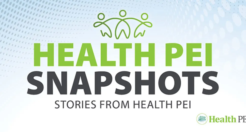 Health PEI Snapshots - Stories from Health PEI